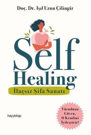 Self Healing - İlaçsız Şifa Sanatı - Işıl Uzun Çilingir - Hayykitap