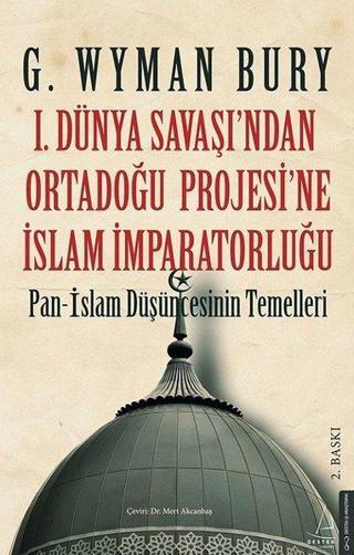 1.Dünya Savaşı'ndan Ortadoğu Projesi'ne İslam İmparatorluğu - G. Wyman Bury - Destek Yayınları