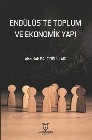 Endülüste Toplum ve Ekonomik Yapı - Abdullah Balcıoğulları - Akademisyen Kitabevi