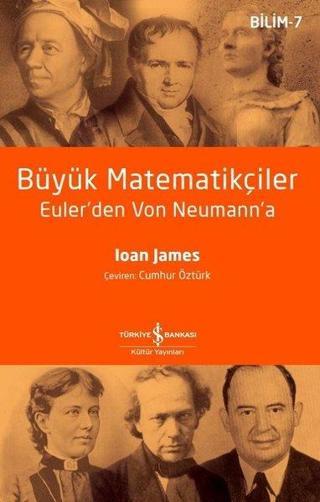 Büyük Matematikçiler - Euler'den Von Neumann'a -  Bilim 7 - Ioan James - İş Bankası Kültür Yayınları