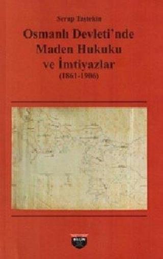 Osmanlı Devleti'nde Maden Hukuku ve İmtiyazlar 1861-1906 - Serap Taştekin - Bilgin Kültür Sanat