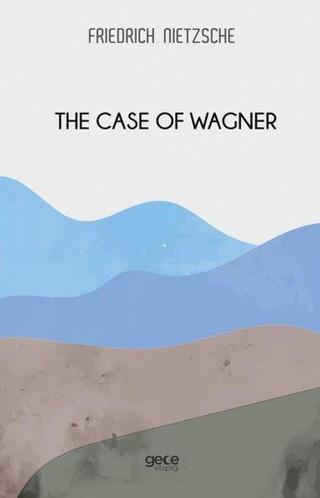 The Case of Wagner - Friedrich Nietzsche - Gece Kitaplığı