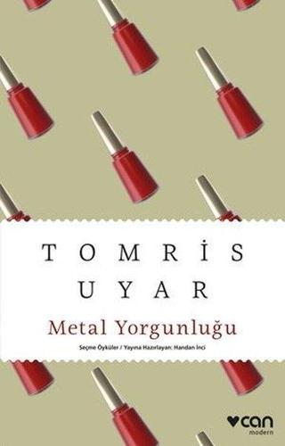 Metal Yorgunluğu - Seçme Öyküler - Tomris Uyar - Can Yayınları