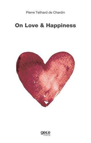 On Love and Happiness - Pierre Teilhard de Chardin - Gece Kitaplığı