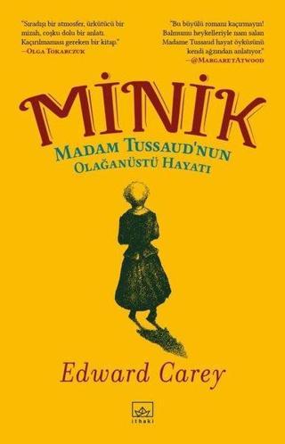 Minik: Madam Tussaudnun Olağanüstü Hayatı - Edward Carey - İthaki Yayınları