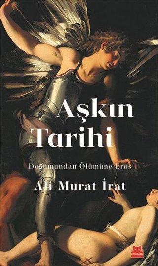 Aşkın Tarihi - Doğumundan Ölümüne Eros - Ali Murat İrat - Kırmızı Kedi Yayınevi