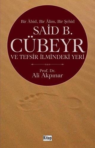 Said B. Cübeyr ve Tefsir İlmindeki Yeri - Bir Abid Bir Alim Bir Şehid - Ali Akpınar - Kitap Dünyası