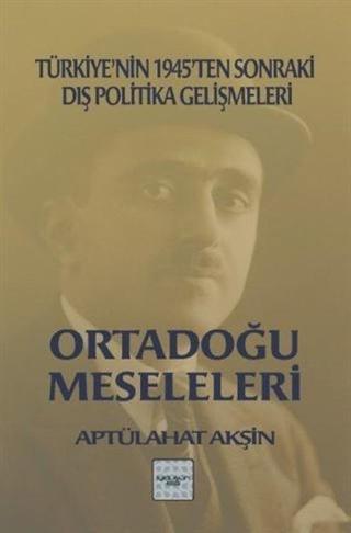 Ortadoğu Meseleleri - Türkiyenin 1945ten Sonraki Dış Politika Gelişmeleri - Aptülahat Akşin - İyi Düşün Yayınları