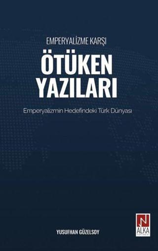 Emperyalizme Karşı Ötüken Yazıları - Emperyalizm Hedefindeki Türk Dünyası - Yusufhan Güzelsoy - Alka Yayınevi