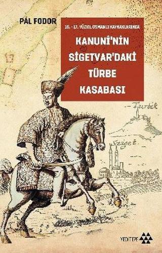 Kanuni'nin Sigetvar'daki Türbe Kasabası - Pal Fodor - Yeditepe Yayınevi