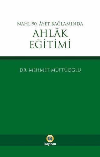 Nahl 90. Ayet Bağlamında Ahlak Eğitimi - Mehmet Müftüoğlu - Kayıhan Yayınları