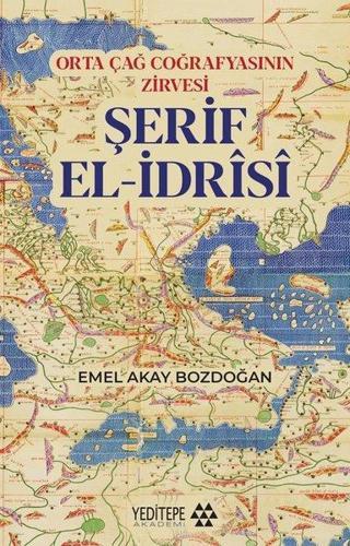 Şerif El-İdrisi: Orta Çağ Coğrafyasının Zirvesi - Emel Akay Bozdoğan - Yeditepe Akademi
