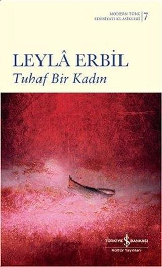Tuhaf Bir Kadın-Modern Türk Edebiyatı Klasikleri 7 - Leyla Erbil - İş Bankası Kültür Yayınları
