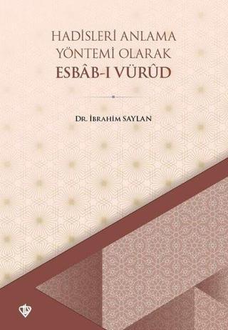 Hadisleri Anlama Yöntemi Olarak Ebab-ı Vürud - İbrahim Saylan - Türkiye Diyanet Vakfı Yayınları