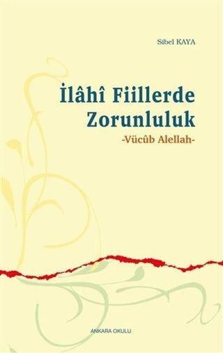 İlahi Fiillerde Zorunluluk - Vücub Alellah - Sibel Kaya - Ankara Okulu Yayınları
