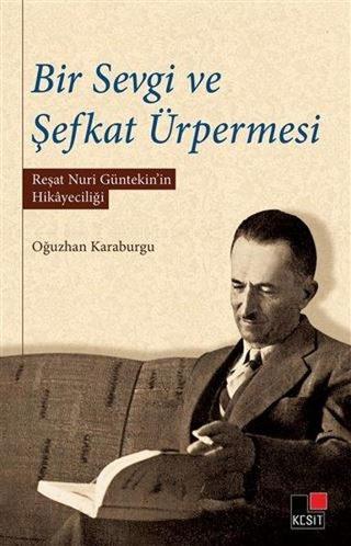 Bir Sevgi ve Şefkat Ürpermesi - Reşat Nuri Güntekin'in Hikayeciliği - Oğuzhan Karaburgu - Kesit Yayınları