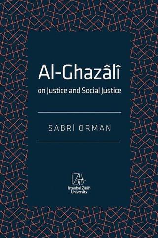 Al-Ghazali-  On Justice and Social Justice - Sabri Orman - İstanbul Sabahattin Zaim Üniversitesi
