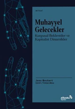Muhayyel Gelecekler - Kurgusal Beklentiler ve Kapitalist Dinamikler - Jens Beckert - alBaraka Yayınları