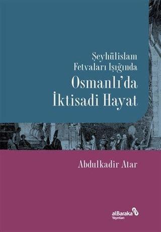 Şeyhülislam Fetvaları Işığında Osmanlı'da İktisadi Hayat - Abdulkadir Atar - alBaraka Yayınları