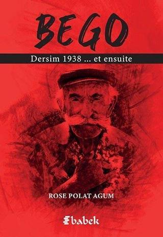 Bego - Dersim 1938.. et ensuite - Rose Polat Agum - Babek Yayınları