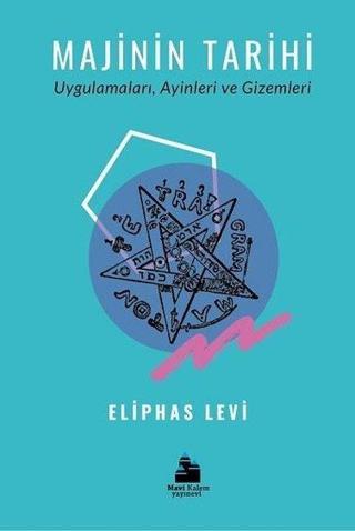 Majinin Tarihi: Uygulamaları-Ayinleri ve Gizemleri - Eliphas Levi - Mavi Kalem Yayınevi