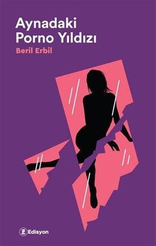 Aynadaki Porno Yıldızı - Beril Erbil - Edisyon Kitap