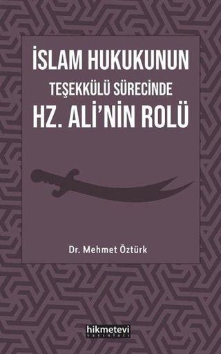 İslam Hukukunun Teşekkülü Sürecinde Hz. Ali'nin Rolü - Mehmet Öztürk - Hikmetevi Yayınları