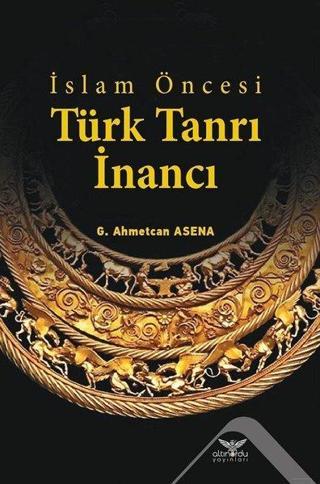 İslam Öncesi Türk Tanrı İnancı G. Ahmetcan Asena Altınordu
