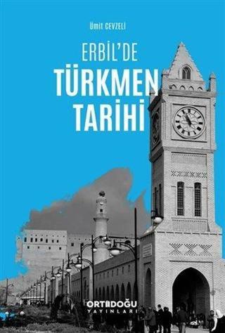Erbilde Türkmen Tarihi - Ümit Cevzeli - Ortadoğu Yayınları