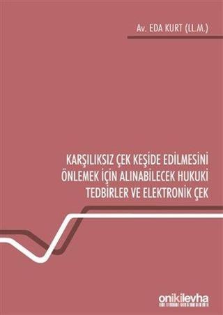 Karşılıksız Çek Keşide Edilmesini Önlemek İçin Alınabilecek Hukuki Tedbirler ve Elektronik Çek - Eda Kurt - On İki Levha Yayıncılık