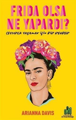 Frida Olsa Ne Yapardı? - Cesur Yaşamak için Bir Rehber - Arianna Davis - Orman Kitap