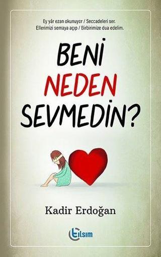 Beni Neden Sevmedin? Kadir Erdoğan Tılsım Yayınevi