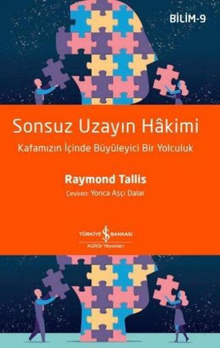 Sonsuz Uzayın Hakimi: Kafamızın İçinde Büyüleyici Bir Yolculuk - Bilim 9 - Raymond Tallis - İş Bankası Kültür Yayınları