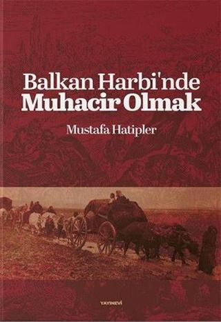 Balkan Harbinde Muhacir Olmak - Mustafa Hatipler - Değişim Yayınları