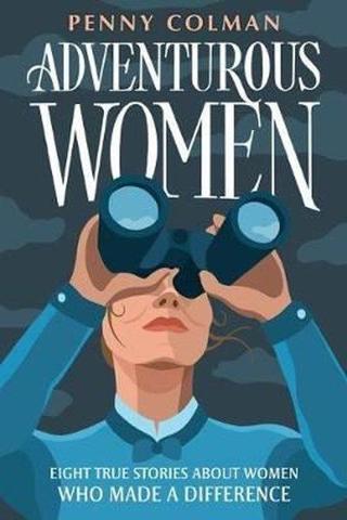 Adventurous Women: Eight True Stories About Women Who Made a Difference - Penny Colman - Square Fish
