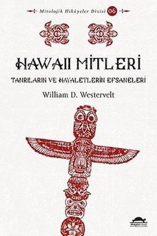 Hawaii Mitleri - Tanrıların ve Hayaletlerin Efsaneleri - William D. Westervelt - Maya Kitap