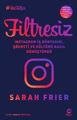 Filtresiz: Instagram İş Dünyasını Şöhreti ve Kültürü Nasıl Dönüştürdü - Sarah Frier - Nova Kitap