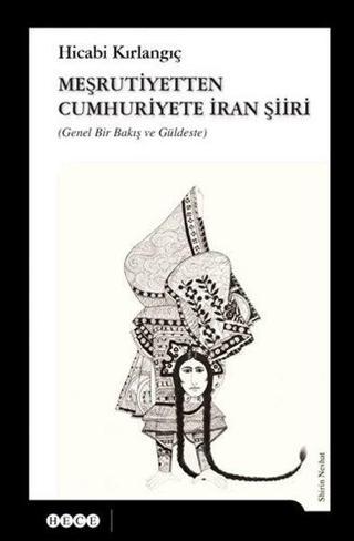 Meşrutiyetten Günümüze Cumhuriyete İran Şiiri - Genel Bir Bakış ve Güldeste - Hicabi Kırlangıç - Hece Yayınları