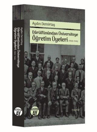 Darülfünundan Üniversiteye Öğretim Üyeleri 1900 - 1946 - Aydın Demirtaş - Büyüyenay Yayınları