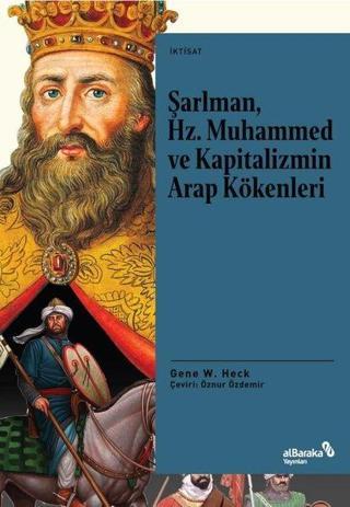 Şarlman Hz. Muhammed ve Kapitalizmin Arap Kökenleri - Gene W. Heck - alBaraka Yayınları