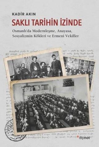 Saklı Tarihin İzinde: Osmanlı'da Modernleşme-Anayasa-Sosyalizmin Kökleri ve Ermeni Vekiller - Kadir Akın - Dipnot