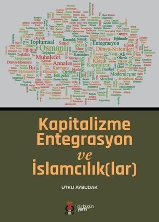 Kapitalizme Entegrasyon ve İslamcılıklar - Utku Aybudak - DBY Yayınları
