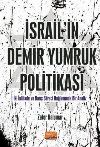 İsrail'in Demir Yumruk Politikası - İki İntifada ve Barış Süreci Bağlamında Bir Analiz - Zafer Balpınar - Nobel Bilimsel Eserler