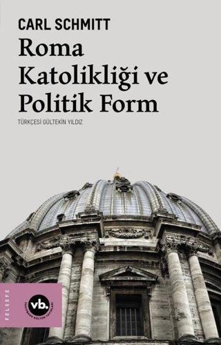 Roma Katolikliği ve Politik Form - Carl Schmitt - VakıfBank Kültür Yayınları