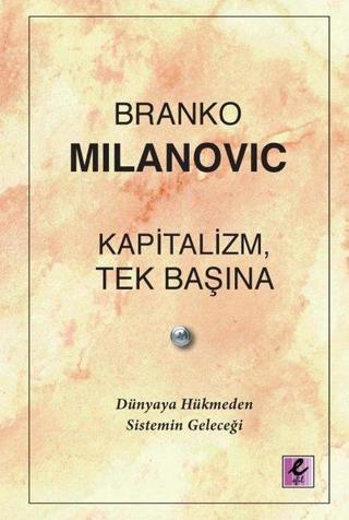 Kapitalizm Tek Başına - Dünyaya Hükmeden Sistemin Geleceği - Branko Milanovic - Efil Yayınevi Yayınları