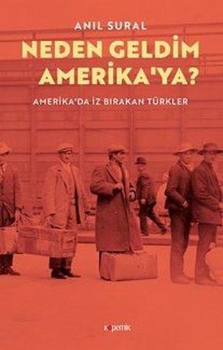 Neden Geldim Amerika'ya? - Amerika'da İz Bırakan Türkler - Anıl Sural - Kopernik Kitap