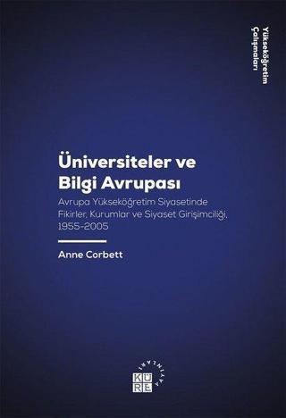 Üniversiteler ve Bilgi Avrupası - Yükseköğretim Çalışmaları 11 - Anne Corbett - Küre Yayınları