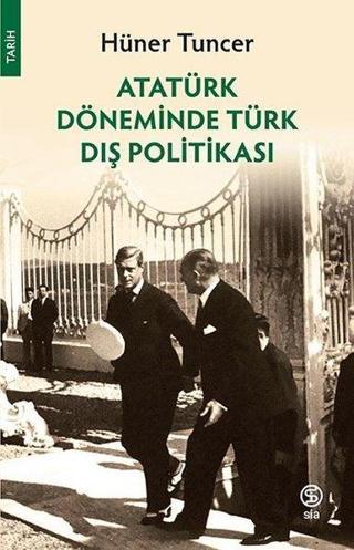 Atatürk Döneminde Türk Dış Politikası - Hüner Tuncer - Sia