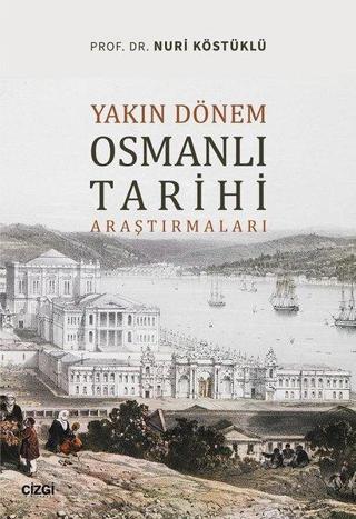 Yakın Dönem Osmanlı Tarihi Araştırmaları - Nuri Köstüklü - Çizgi Kitabevi