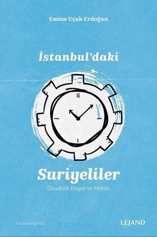 İstanbul'daki Suriyeliler ve Gündelik Hayat ve Mekan - Emine Uçak Erdoğan - Lejand